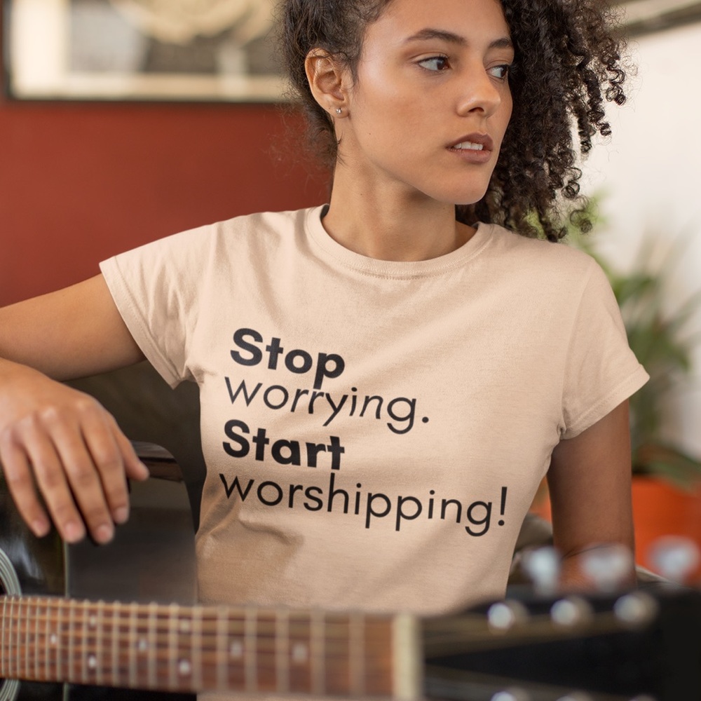 Stop worrying.Start worshipping! Christian T-shirt